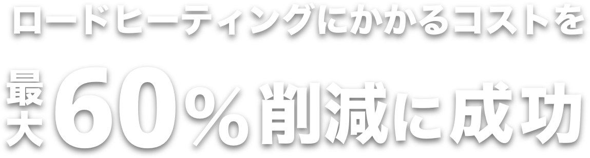 ロードヒーティングにかかるコストを最大60%削減に成功